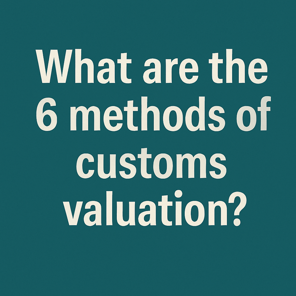What are the 6 methods of Customs valuation? 1 what are the six methods of customs valuation