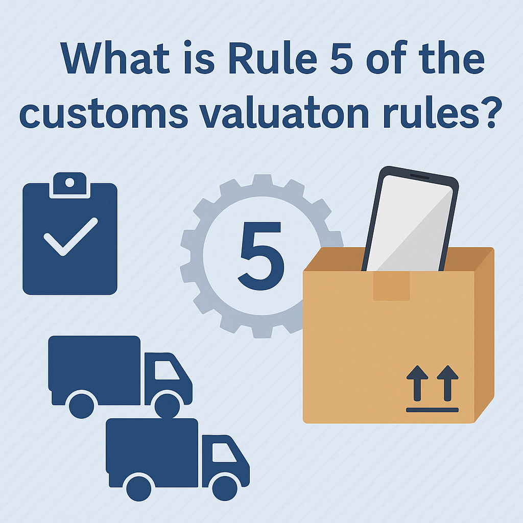 What is the Rule 5 of Customs valuation rules? 7 what is rule 5 of customs valuation?