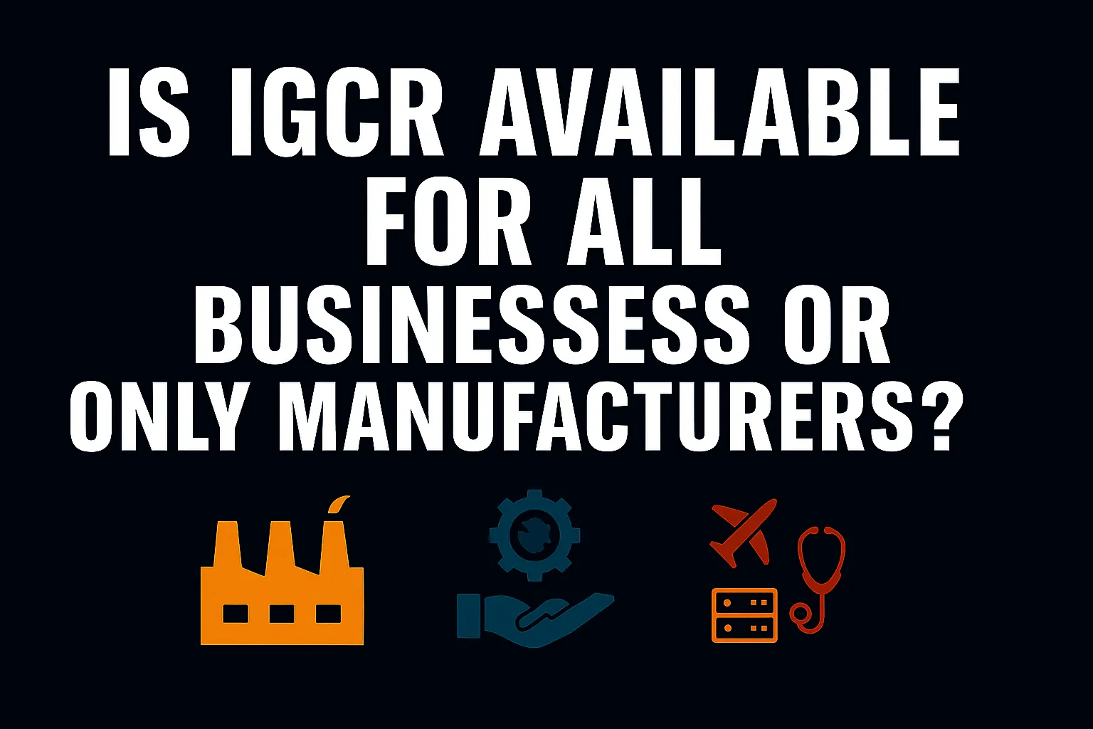 Is IGCR available for all businesses or only manufacturers