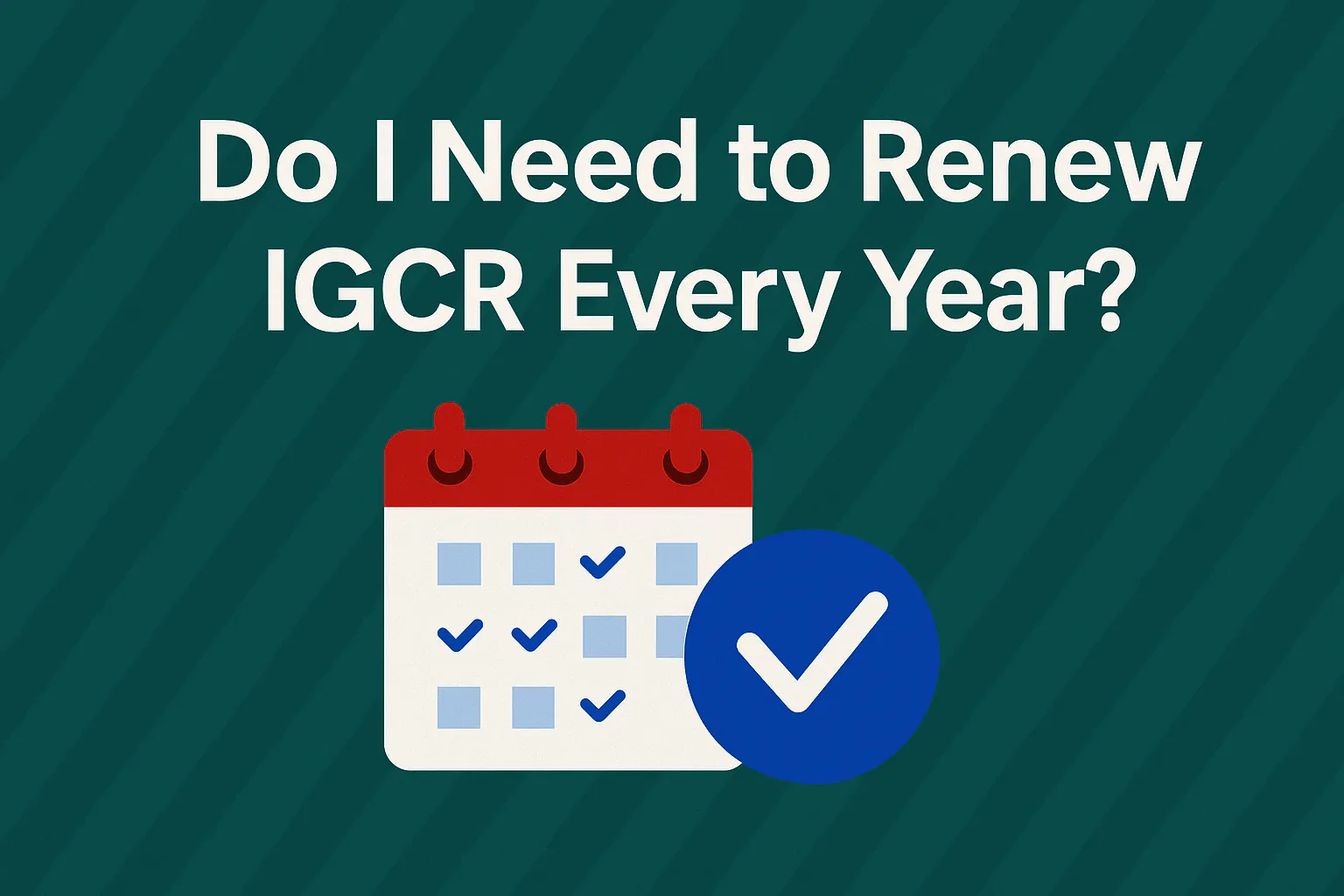 Do I need to renew IGCR every year